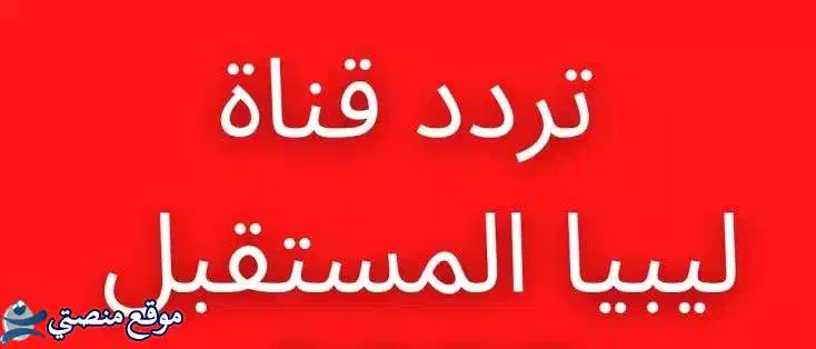 تردد قناة ليبيا المستقبل الجديد